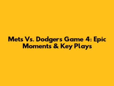 Mets Vs. Dodgers Game 4: Epic Moments & Key Plays