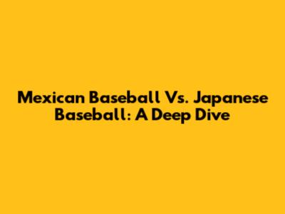 Mexican Baseball Vs. Japanese Baseball: A Deep Dive