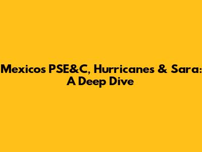 Mexico's PSE&C, Hurricanes & Sara: A Deep Dive