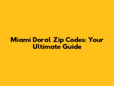 Miami Doral Zip Codes: Your Ultimate Guide