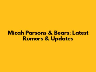 Micah Parsons & Bears: Latest Rumors & Updates