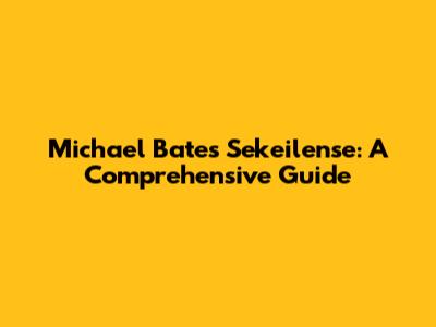 Michael Bates Sekeilense: A Comprehensive Guide