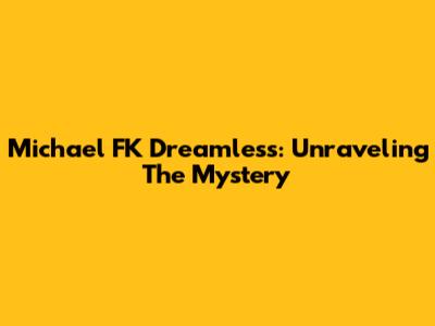 Michael FK Dreamless: Unraveling The Mystery