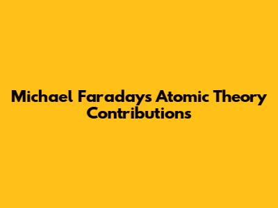 Michael Faraday's Atomic Theory Contributions