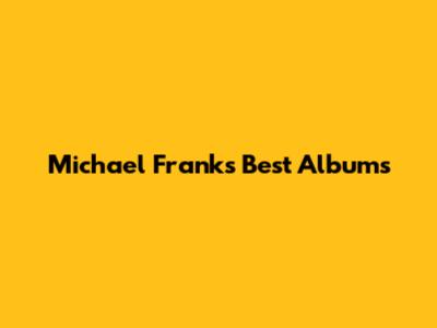 Michael Franks' Best Albums