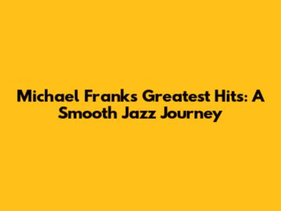 Michael Franks Greatest Hits: A Smooth Jazz Journey