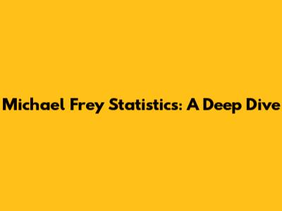 Michael Frey Statistics: A Deep Dive