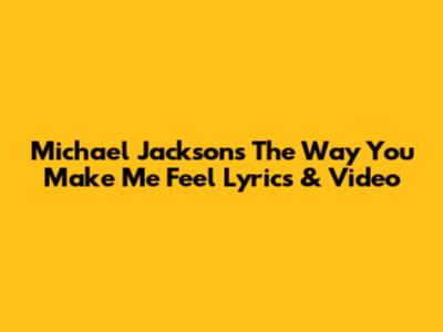 Michael Jackson's 'The Way You Make Me Feel' Lyrics & Video