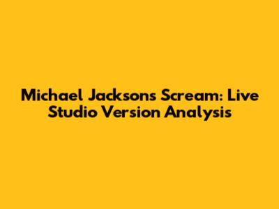 Michael Jackson's Scream: Live Studio Version Analysis