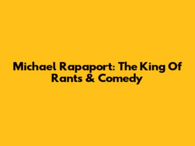 Michael Rapaport: The King Of Rants & Comedy