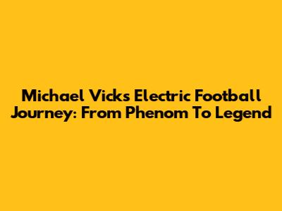 Michael Vick's Electric Football Journey: From Phenom To Legend