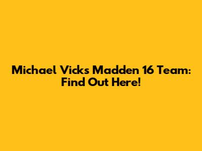 Michael Vick's Madden 16 Team: Find Out Here!