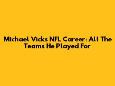 Michael Vick's NFL Career: All The Teams He Played For