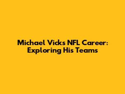 Michael Vick's NFL Career: Exploring His Teams
