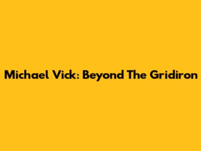Michael Vick: Beyond The Gridiron