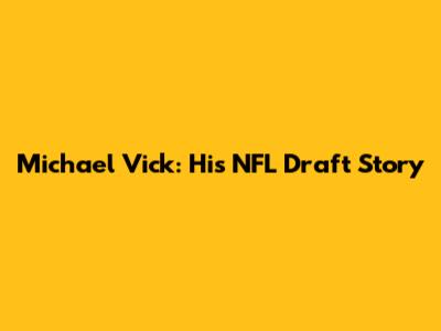 Michael Vick: His NFL Draft Story