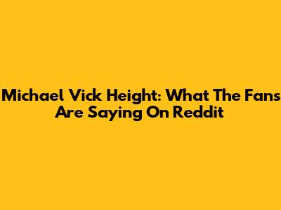 Michael Vick Height: What The Fans Are Saying On Reddit