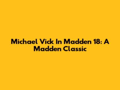 Michael Vick In Madden 18: A Madden Classic