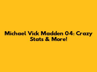 Michael Vick Madden 04: Crazy Stats & More!