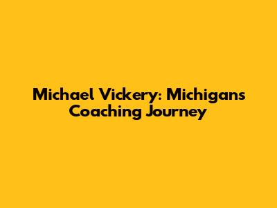 Michael Vickery: Michigan's Coaching Journey