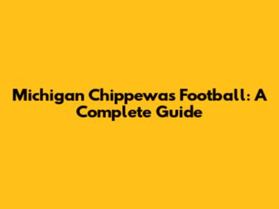 Michigan Chippewas Football: A Complete Guide