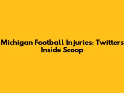 Michigan Football Injuries: Twitter's Inside Scoop