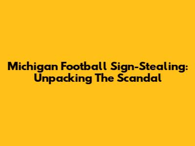 Michigan Football Sign-Stealing: Unpacking The Scandal