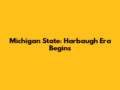 Michigan State: Harbaugh Era Begins