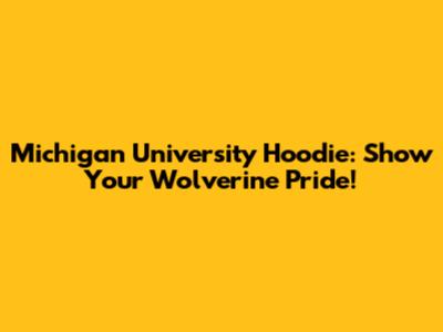 Michigan University Hoodie: Show Your Wolverine Pride!
