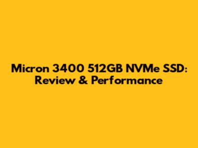 Micron 3400 512GB NVMe SSD: Review & Performance
