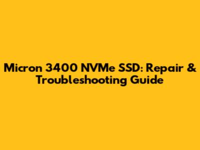 Micron 3400 NVMe SSD: Repair & Troubleshooting Guide