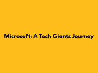 Microsoft: A Tech Giant's Journey
