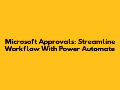 Microsoft Approvals: Streamline Workflow With Power Automate