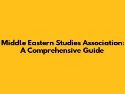 Middle Eastern Studies Association: A Comprehensive Guide