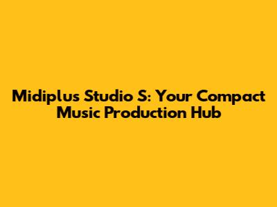 Midiplus Studio S: Your Compact Music Production Hub