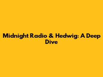 Midnight Radio & Hedwig: A Deep Dive