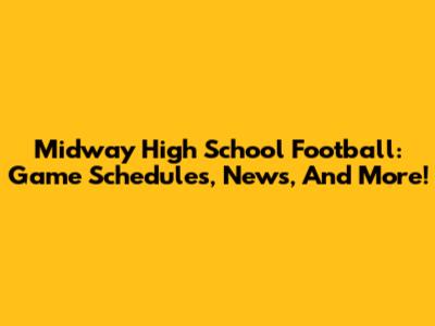 Midway High School Football: Game Schedules, News, And More!