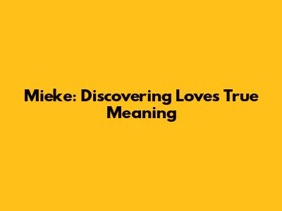 Mieke: Discovering Love's True Meaning