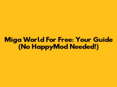 Miga World For Free: Your Guide (No HappyMod Needed!)