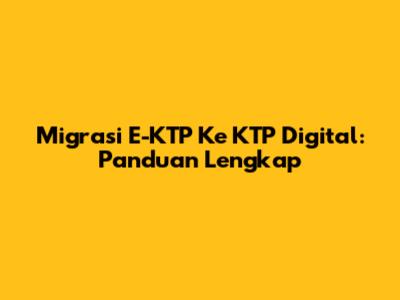Migrasi E-KTP Ke KTP Digital: Panduan Lengkap