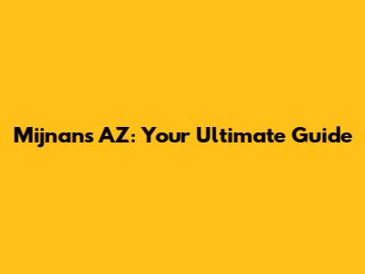 Mijnans AZ: Your Ultimate Guide