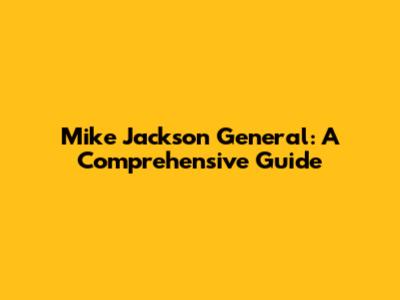 Mike Jackson General: A Comprehensive Guide