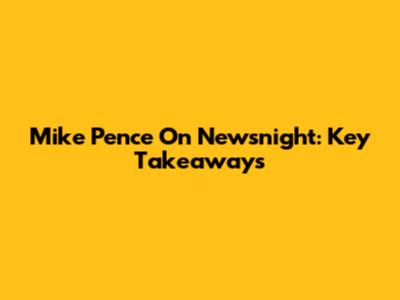 Mike Pence On Newsnight: Key Takeaways