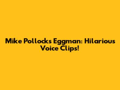 Mike Pollock's Eggman: Hilarious Voice Clips!