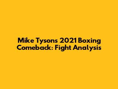 Mike Tyson's 2021 Boxing Comeback: Fight Analysis