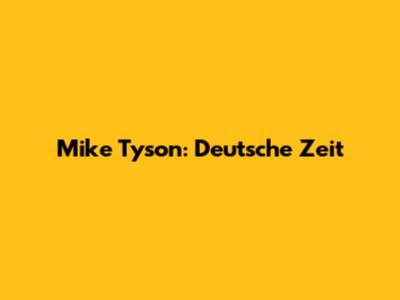 Mike Tyson: Deutsche Zeit