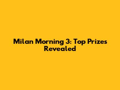 Milan Morning 3: Top Prizes Revealed
