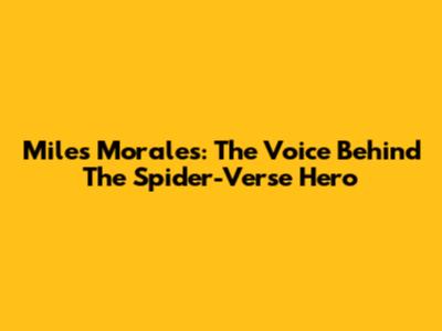 Miles Morales: The Voice Behind The Spider-Verse Hero