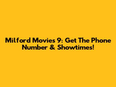 Milford Movies 9: Get The Phone Number & Showtimes!
