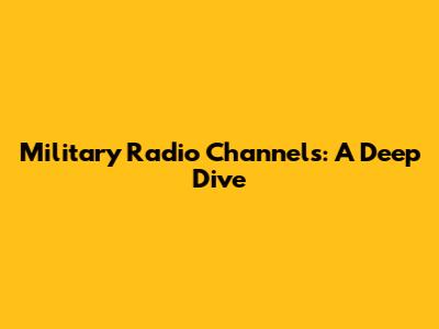 Military Radio Channels: A Deep Dive